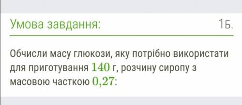 с задачей по химии. Обчисли масу глюкози, яку потрібно використати для приготування 140г, розчину си