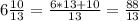 6\frac{10}{13}=\frac{6*13+10}{13}=\frac{88}{13}