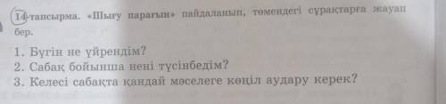 14-тапсырма. «Шығу парағын пайдаланып, төмендегі сұрақтарға жауап бер.1. Бүтін не үйрендім?2. Сабақ