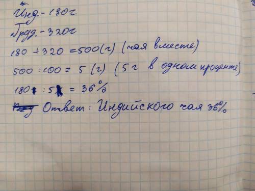 Смешали 180г индийского чая и 320г грузинского чая. сколько процентов составляет индийский чай ​