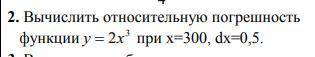 Нужно вычислить относительную погрешность функции y=2x^3, при x=300, dx=0.5