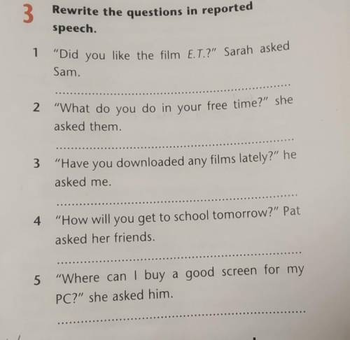 3 Rewrite the questions in reportedspeech.1 Did you like the film E.T.? Sarah askedSam.2 What do