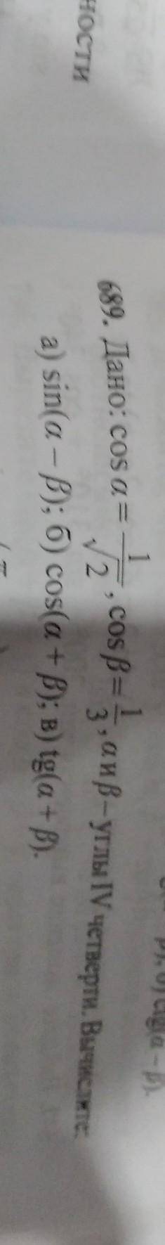 689. Дано: cos a= 2cosp=,аир- углы IV четверти. Вычислите:-a) sin(а - в); б) cos(a + в); в) tg(а+в).