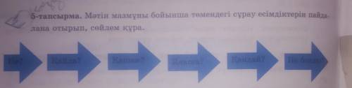 5-тапсырма. Мәтін мазмұны бойынша төмендегі сұрау есімдіктерін пайдалана отырып, сейлем құра
