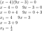 (x - 4)(9x - 3) = 0 \\ x - 4 = 0 \: \: \: \: \: 9x - 3 = 0 \\ x = 0 + 4 \: \: \: \: \: 9x = 0 + 3 \\ x_{1}= 4 \: \: \: \: \: \: 9x = 3 \\ \: \: \: \: \: \: \: \: \: \: \: \: \: \: \: \: \: \: \: \: \: \: \: \: x = 3 \div 9 \\ \: \: \: \: \: \: \: \: \: \: \: \: \: \: \: \: \: \: x_{2} = \frac{1}{3}