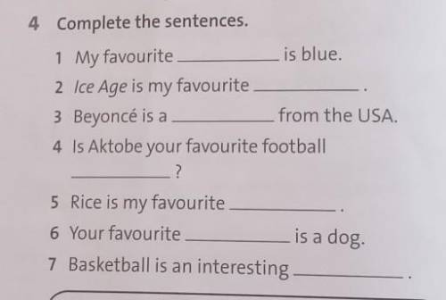 4 Complete the sentences. 1 My favourite is blue.2 Ice Age is my favourite3 Beyoncé is afrom the US