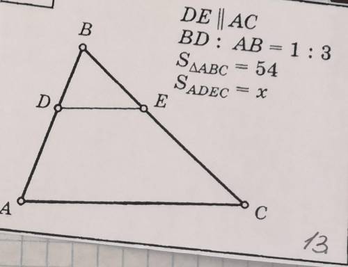 Решите задачу по геометрии условия на фото: DE : AB=1:3 Sтреугол.ABC=54 S ADEC = x Найти x