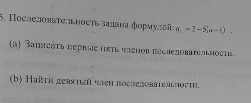 15. Последовательность задана формулой: а, = 2 – 5(n-1). (а) Записать первые пять членов последовате