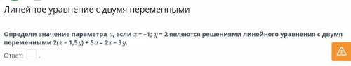 Ребят Определи значение параметра a, если x = –1; y = 2 являются решениями линейного уравнения с дву