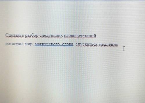 Сделайте разбор следующих словосочетаний: Сотворил мир, магического слова, спускается медленно​