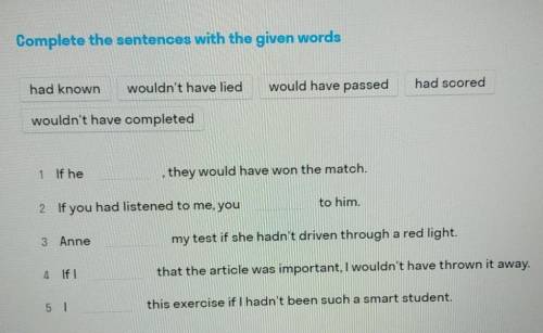 Complete the sentences with the given words had knownwouldn't have liedwould have passedhad scoredwo