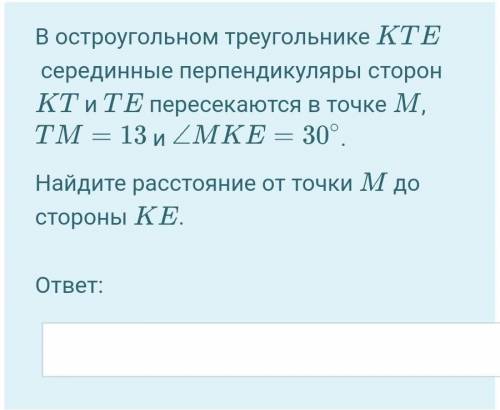 в остроугольном треугольнике KTE серединные перпендикуляры сторон KT и TE пересекаются в точке M, TM