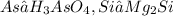 As →H_{3}AsO_{4}, Si →Mg_{2}Si