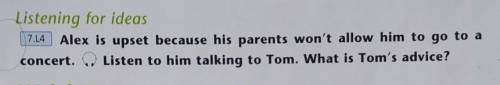 Listening for ideasAlex is upset because his parents won't allow him to go to aconcert. Listen to hi