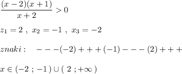 \dfrac{(x-2)(x+1)}{x+2}0\\\\z_1=2\ ,\ x_2=-1\ ,\ x_3=-2\\\\znaki:\ \ \ ---(-2)+++(-1)---(2)+++\\\\x\in (-2\ ;\, -1\, )\cup (\ 2\ ;+\infty \, )