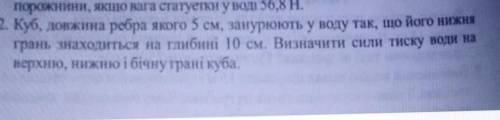 Куб, довжина ребра якого 5 см занурюються у воду так що його нижня грань знаходиться на глибині 10 с