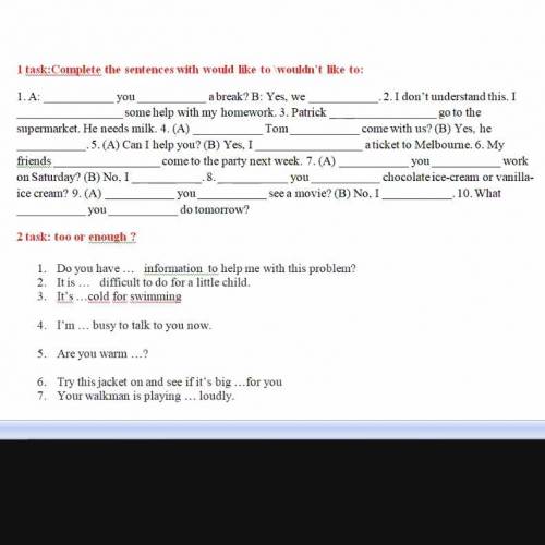 1 task:Complete the sentences with would like to \wouldn’t like to: 1. A:  you  a break? B: Yes, we 