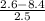 \frac{2.6 - 8.4}{2.5}