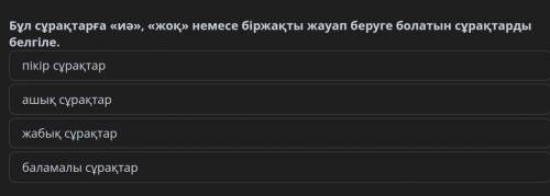 бұл сүрақтаға <иә> <жоқ> немесе бір жақты жауап беруге болатын сүрақтарды белгіле (помаг