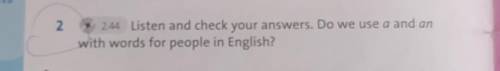 2 2.44 Listen and check your answers. Do we use a and anwith words for people in English? ❤️​