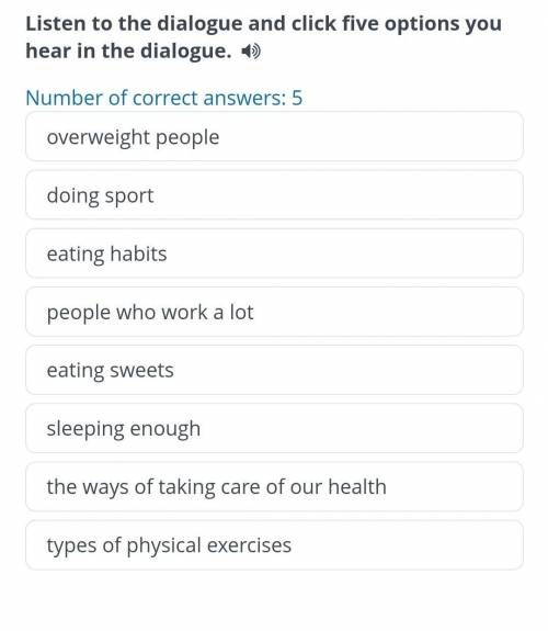 Listen to the dialogue and click five options you hear in the dialogue. =)Number of correct answers: