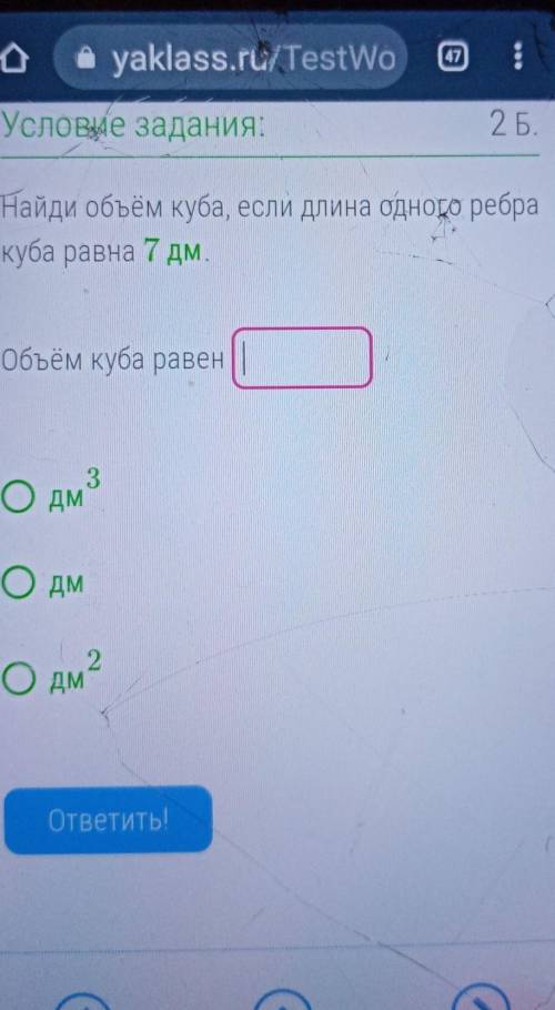 Найди объём куба, если длина одного ребра куба равна 7 дм.Объём куба равенОдм3Одм2Одмответить!​