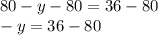 80 - y - 80 = 36 - 80\\-y = 36 - 80