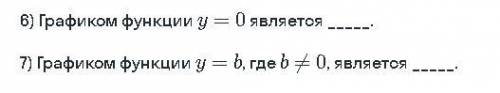 6) Графиком функции y = 0 является (ответ) 7) Графиком функции y = b, где и ... 0, является (ответ)