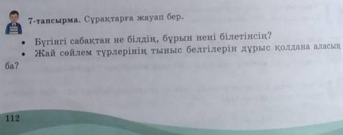 7-тапсырма. Сұрақтарға жауап бер. Бүгінгі сабақтан не білдің, бұрын нені білетінсің?Жай сөйлем түрле