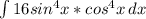 \int\limits {16sin^{4}x*cos^{4}x } \, dx