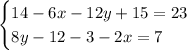 \begin{cases} 14-6x-12y+15=23 \\ 8y-12-3-2x=7 \end{cases}