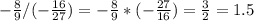 -\frac{8}{9}/(-\frac{16}{27})=-\frac{8}{9}*(-\frac{27}{16})=\frac{3}{2}=1.5