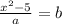 \frac{x^{2} -5}{a} =b