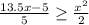 \frac{13.5x-5}{5} \geq \frac{x^{2} }{2}