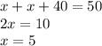 x + x + 40 = 50 \\ 2x = 10 \\ x = 5