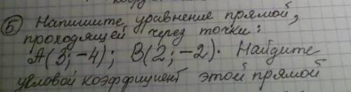 Напишите уравнение прямой, проходящей через точки: A(3;-4) B(2;-2). Найдите угловой коэффициент этой