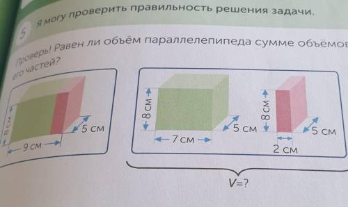 Я могу проверить правильность решения задачи. 5Проверь! Равен ли объём параллелепипеда сумме объёмов