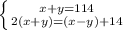 \left \{ {{x+y=114} \atop {2(x+y)=(x-y)+14}} \right.