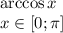 \arccos x\\x\in[0; \pi]