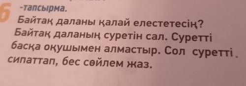 6 ЖАЗЫЛЫМ ОҚЫЛЫМ-тапсырма.Байтақ даланы қалай елестетесің?Байтақ даланың суретін сал. Суреттібасқа о