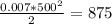 \frac{0.007 * 500^{2} }{2} = 875