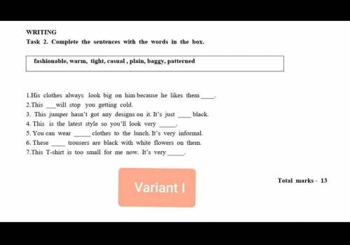 WRITING Task 2. Complete the sentences with the words in the box.fashionable, warm, tight, casual, p