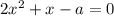 2x^2 + x - a = 0