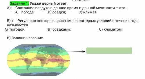 Задание 1. Укажи верный ответ. А) Состояние воздуха в данное время в данной местности – это…погода;