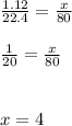 \frac{1.12}{22.4} = \frac{x}{80} \\ \\ \frac{1}{20} = \frac{x}{80} \\ \ \\ \\ x = 4