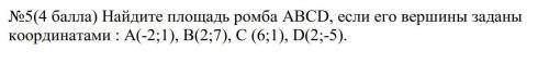 Геометрия. №5 Найдите площадь ромба ABCD, если его вершины заданы координатами : А(-2;1), В(2;7), С