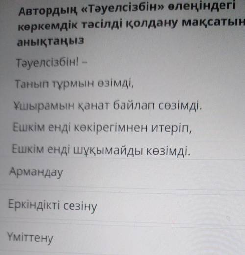 Автордың «Тәуелсізбін» өлеңіндегі көркемдік тәсілді қолдану мақсатынанықтаңызТәуелсізбін! —Танып тұр