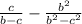 \frac{c}{b - c} - \frac{ {b}^{2} }{ {b}^{2} - {c}^{2} }