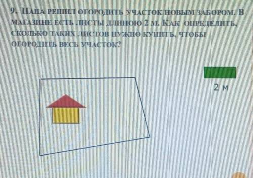 9. ПАПА РЕШИЛ ОГОРОДИТЬ УЧАСТОК НОВЫМ ЗАБОРОМ. В МАГАЗИНЕ ЕСТЬ ЛИСТЫ ДЛИНОЮ 2 м. КАК ОПРЕДЕЛИТЬ,СКОЛ