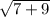 \sqrt{7+9}